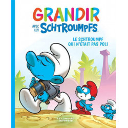 GRANDIR AVEC LES SCHTROUPFS - T11:  LE SCHTROUMPF QUI N'ÉTAIT PAS POLI